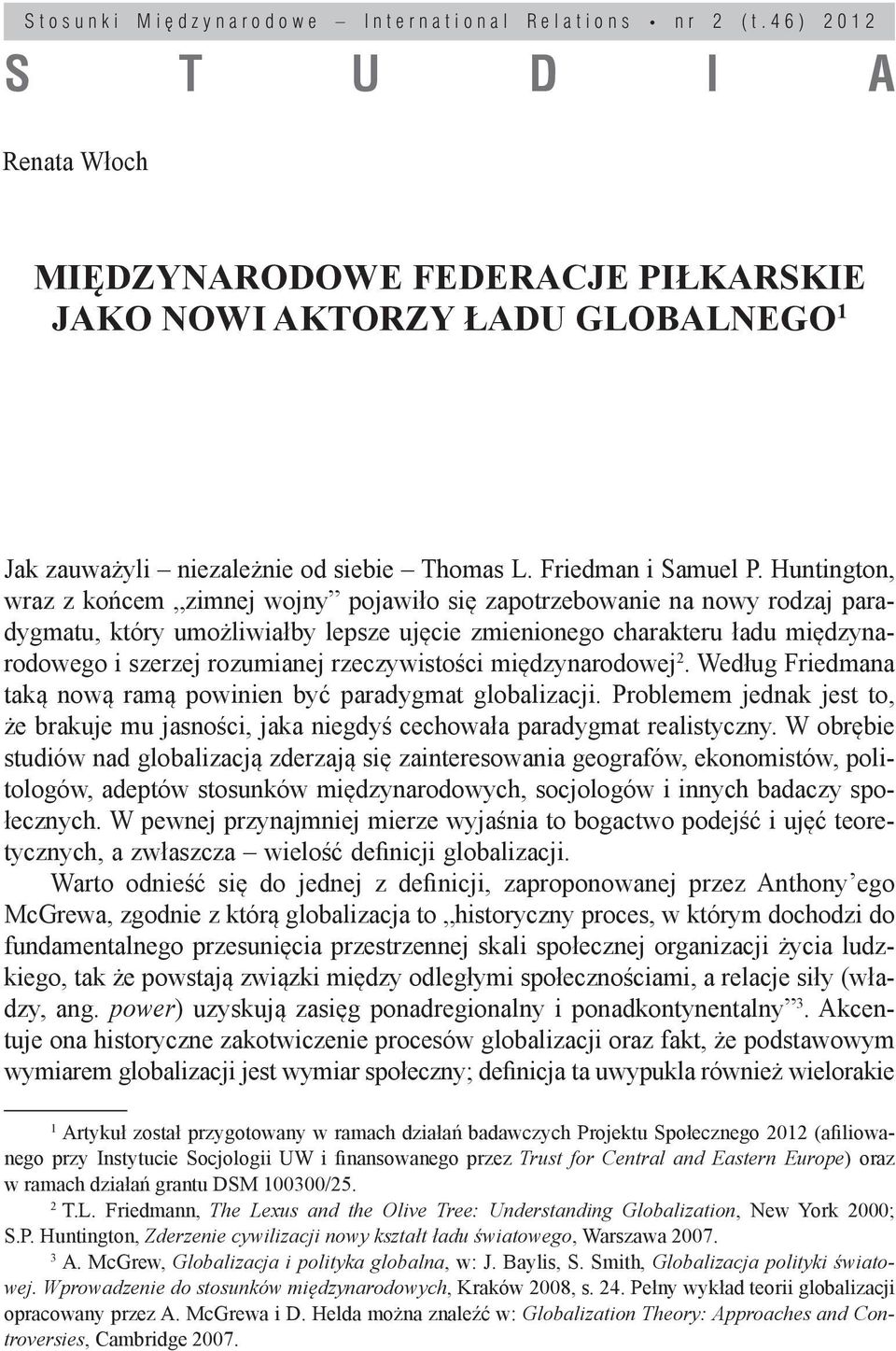 Huntington, wraz z końcem zimnej wojny pojawiło się zapotrzebowanie na nowy rodzaj paradygmatu, który umożliwiałby lepsze ujęcie zmienionego charakteru ładu międzynarodowego i szerzej rozumianej