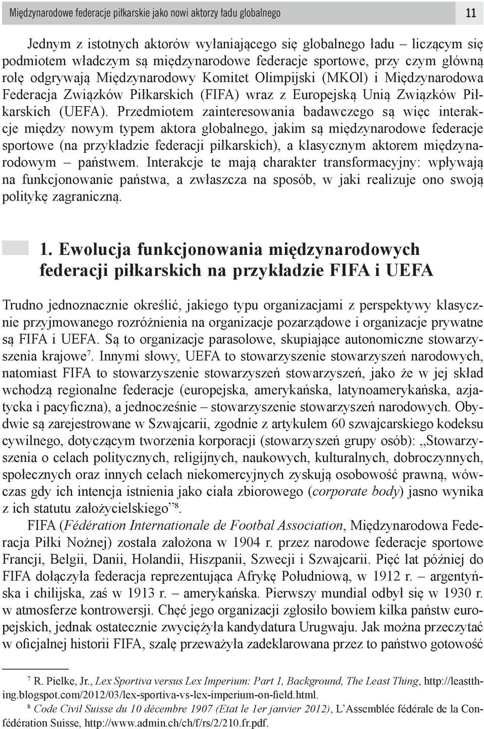 Przedmiotem zainteresowania badawczego są więc interakcje między nowym typem aktora globalnego, jakim są międzynarodowe federacje sportowe (na przykładzie federacji piłkarskich), a klasycznym aktorem