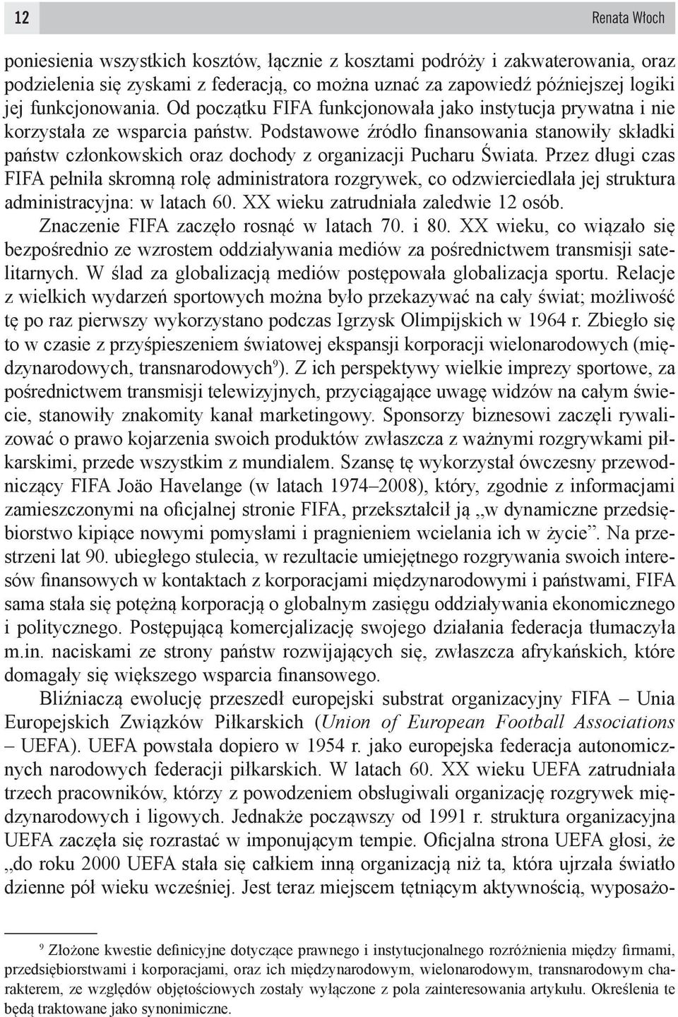 Podstawowe źródło finansowania stanowiły składki państw członkowskich oraz dochody z organizacji Pucharu Świata.