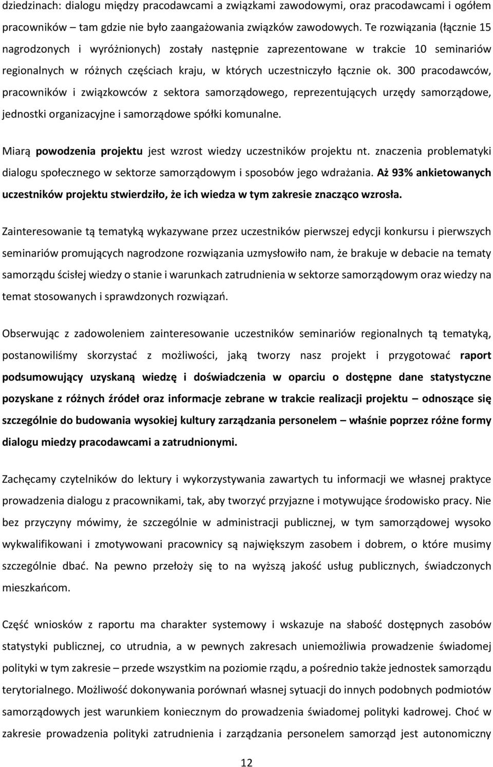 300 pracodawców, pracowników i związkowców z sektora samorządowego, reprezentujących urzędy samorządowe, jednostki organizacyjne i samorządowe spółki komunalne.