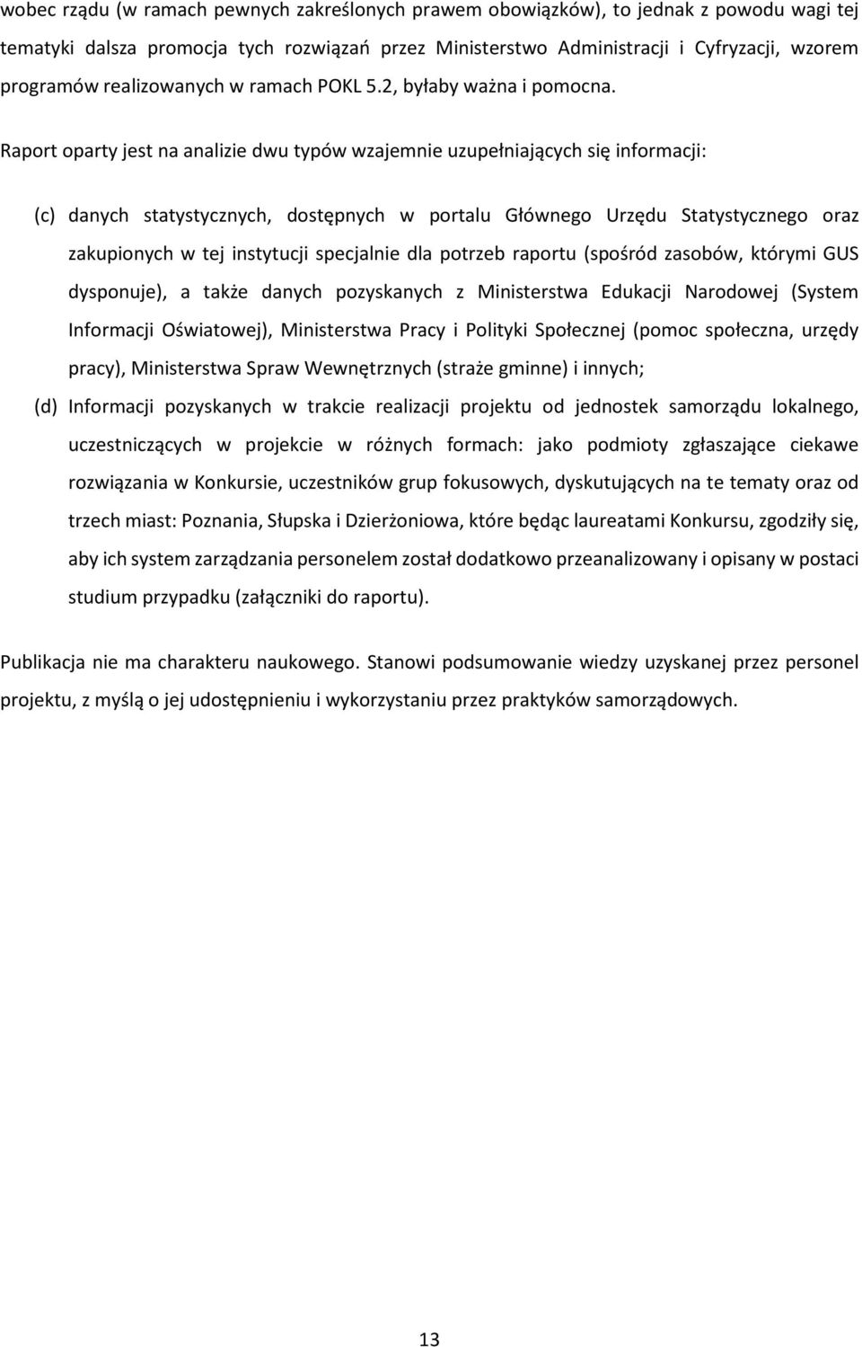 Raport oparty jest na analizie dwu typów wzajemnie uzupełniających się informacji: (c) danych statystycznych, dostępnych w portalu Głównego Urzędu Statystycznego oraz zakupionych w tej instytucji