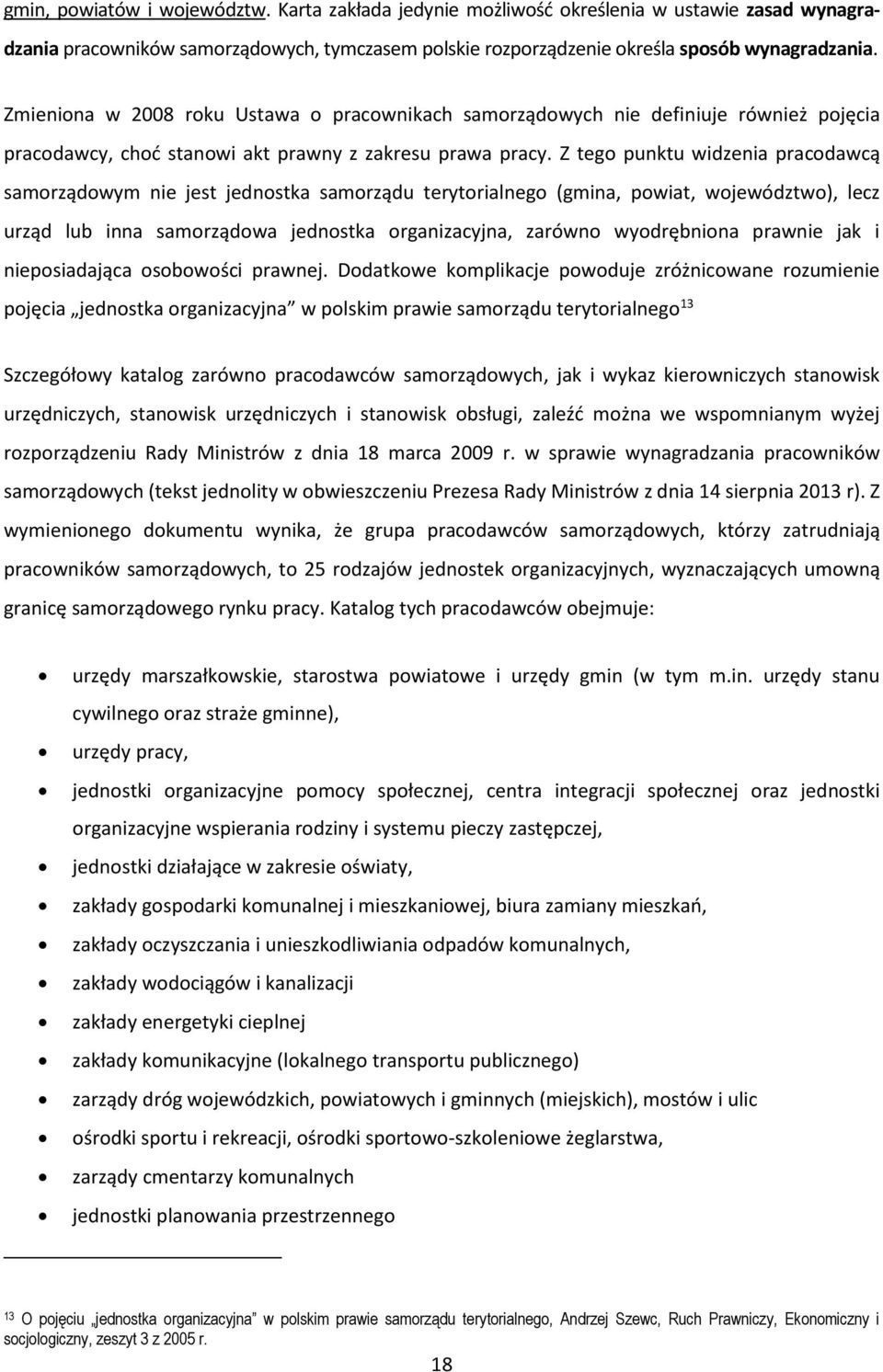 Z tego punktu widzenia pracodawcą samorządowym nie jest jednostka samorządu terytorialnego (gmina, powiat, województwo), lecz urząd lub inna samorządowa jednostka organizacyjna, zarówno wyodrębniona