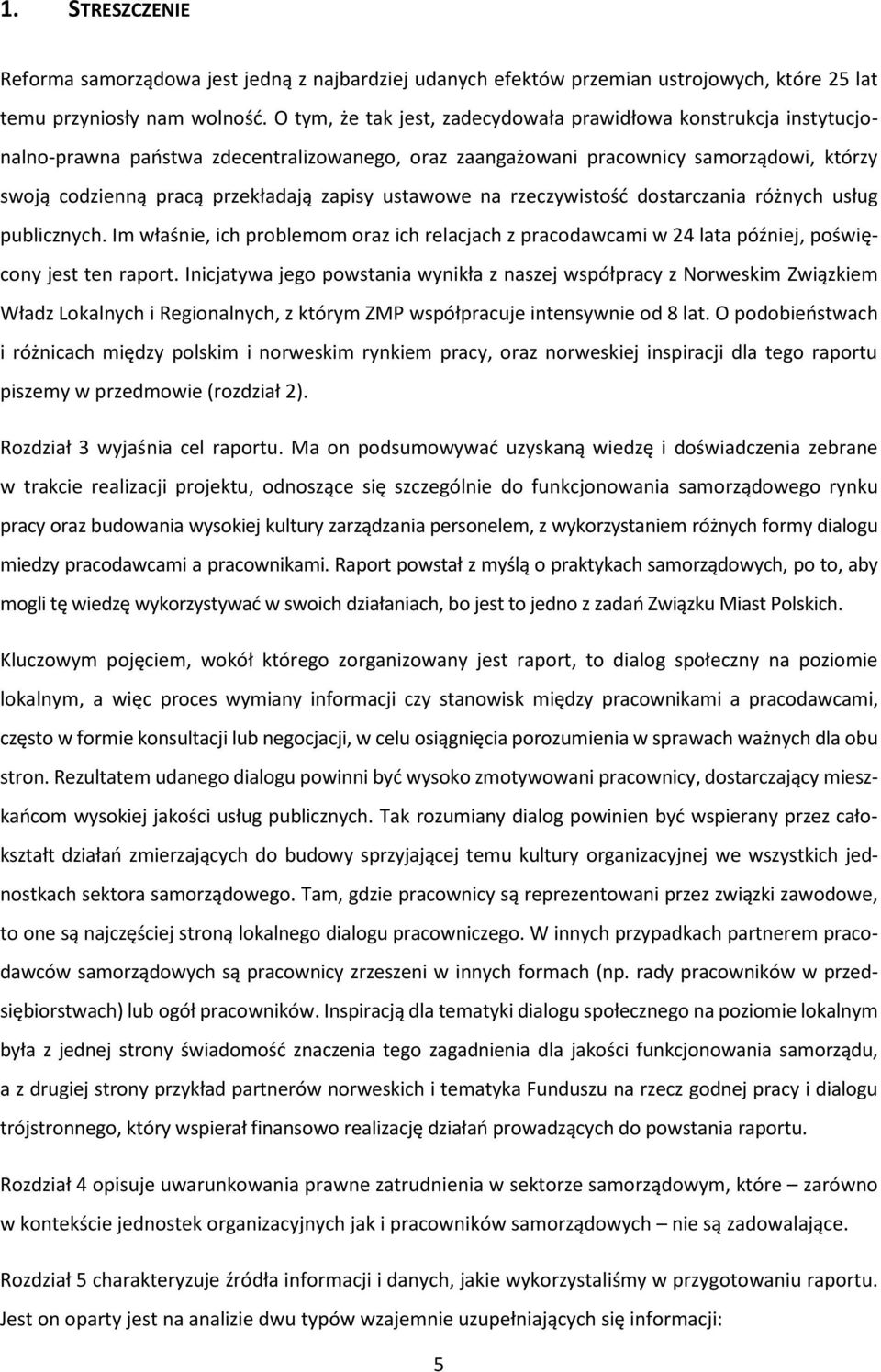 ustawowe na rzeczywistość dostarczania różnych usług publicznych. Im właśnie, ich problemom oraz ich relacjach z pracodawcami w 24 lata później, poświęcony jest ten raport.