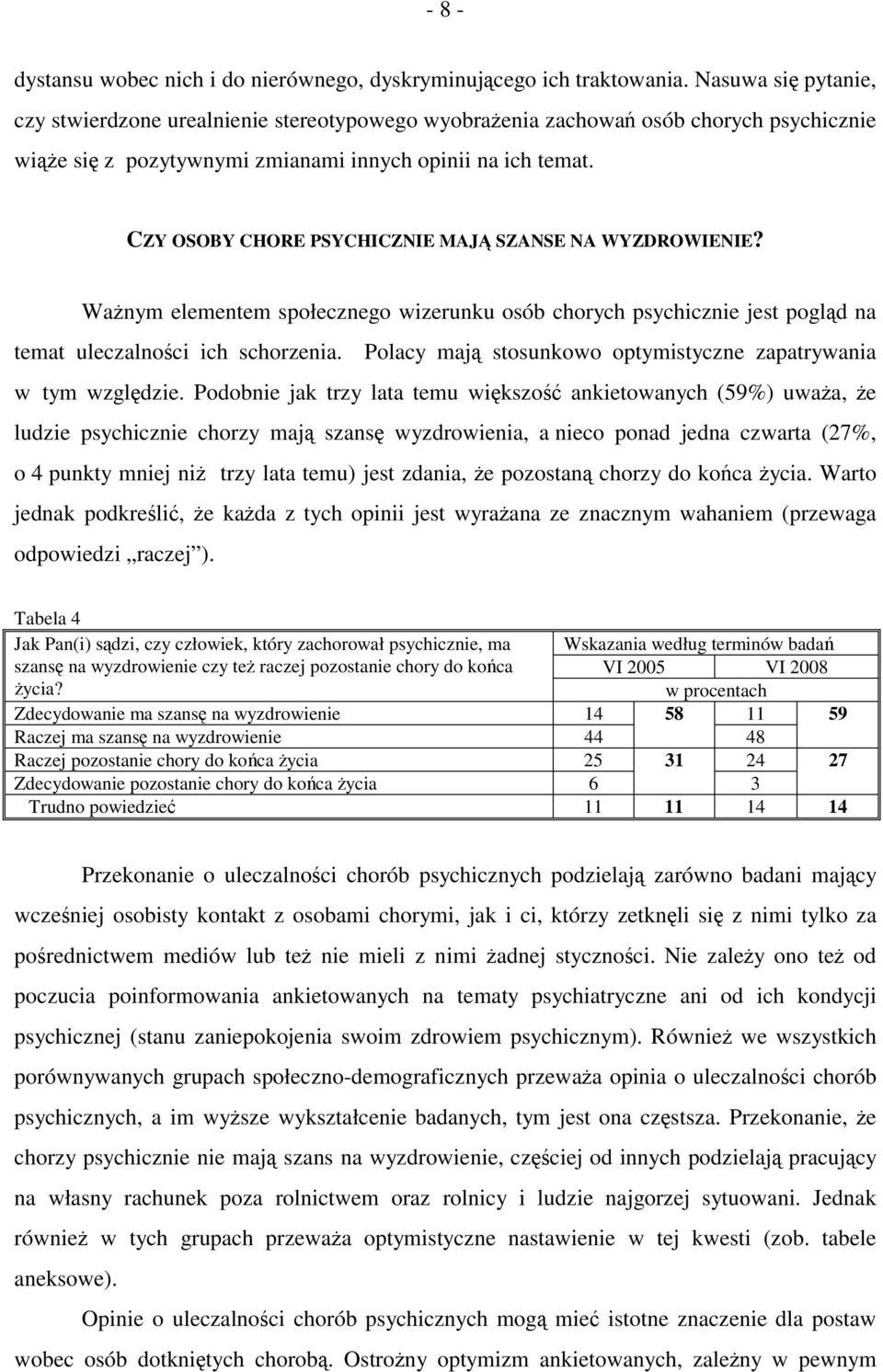 CZY OSOBY CHORE PSYCHICZNIE MAJĄ SZANSE NA WYZDROWIENIE? Ważnym elementem społecznego wizerunku osób chorych psychicznie jest pogląd na temat uleczalności ich schorzenia.