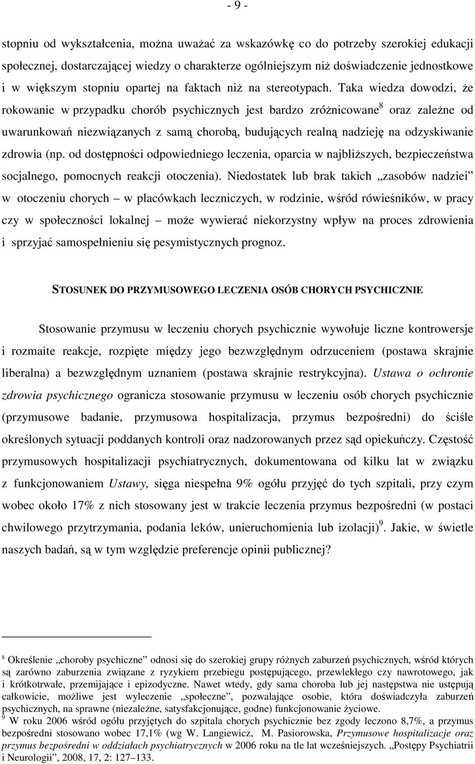 Taka wiedza dowodzi, że rokowanie w przypadku chorób psychicznych jest bardzo zróżnicowane 8 oraz zależne od uwarunkowań niezwiązanych z samą chorobą, budujących realną nadzieję na odzyskiwanie