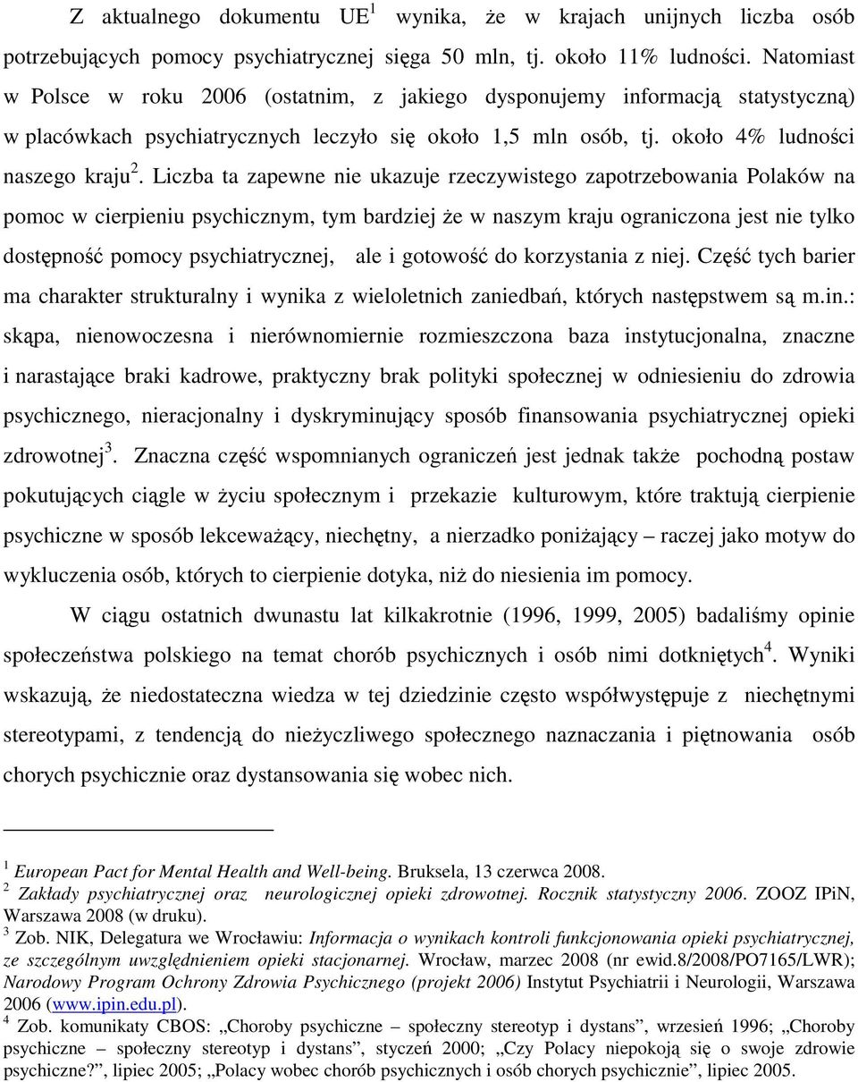 Liczba ta zapewne nie ukazuje rzeczywistego zapotrzebowania Polaków na pomoc w cierpieniu psychicznym, tym bardziej że w naszym kraju ograniczona jest nie tylko dostępność pomocy psychiatrycznej, ale