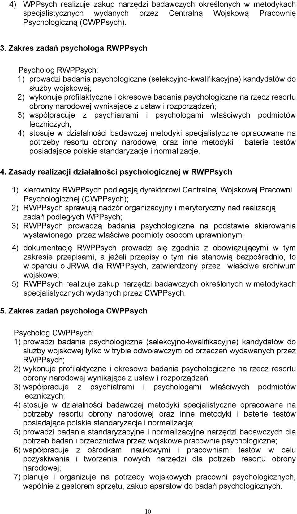 psychologiczne na rzecz resortu obrony narodowej wynikające z ustaw i rozporządzeń; 3) współpracuje z psychiatrami i psychologami właściwych podmiotów leczniczych; 4) stosuje w działalności badawczej