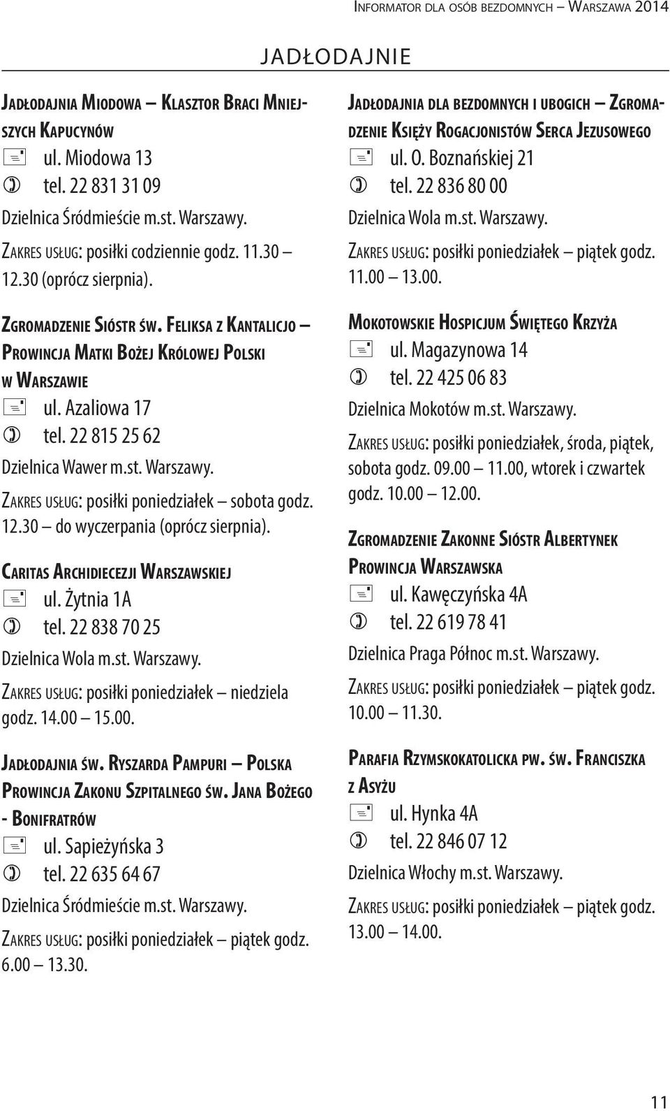 Zakres usług: posiłki poniedziałek sobota godz. 12.30 do wyczerpania (oprócz sierpnia). Caritas Archidiecezji Warszawskiej + ul. Żytnia 1A ) tel. 22 838 70 25 Dzielnica Wola m.st. Warszawy.