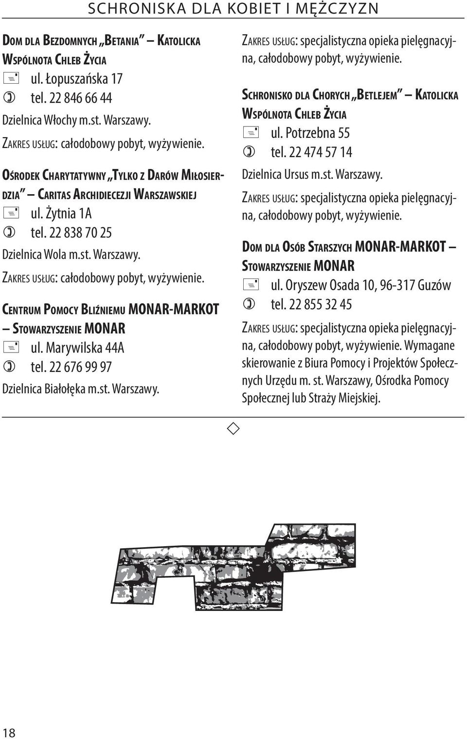 Zakres usług: całodobowy pobyt, wyżywienie. Centrum Pomocy Bliźniemu MONAR-MARKOT Stowarzyszenie MONAR + ul. Marywilska 44A ) tel. 22 676 99 97 Dzielnica Białołęka m.st. Warszawy.