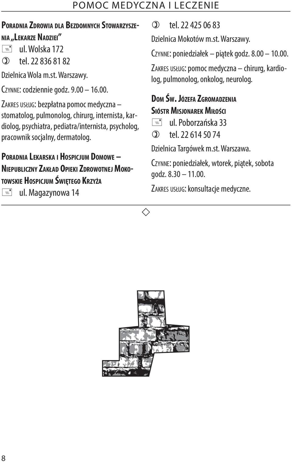 Poradnia Lekarska i Hospicjum Domowe Niepubliczny Zakład Opieki Zdrowotnej Mokotowskie Hospicjum Świętego Krzyża + ul. Magazynowa 14 ) tel. 22 425 06 83 Dzielnica Mokotów m.st. Warszawy.