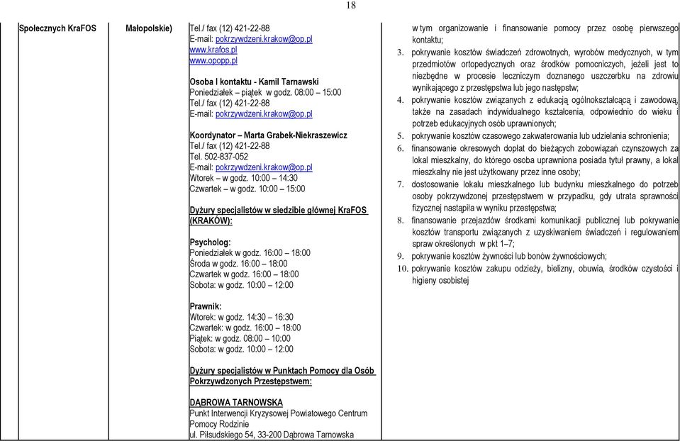10:00 14:30 Czwartek w godz. 10:00 15:00 Dyżury specjalistów w siedzibie głównej KraFOS (KRAKÓW): Psycholog: Poniedziałek w godz. 16:00 18:00 Środa w godz. 16:00 18:00 Czwartek w godz.
