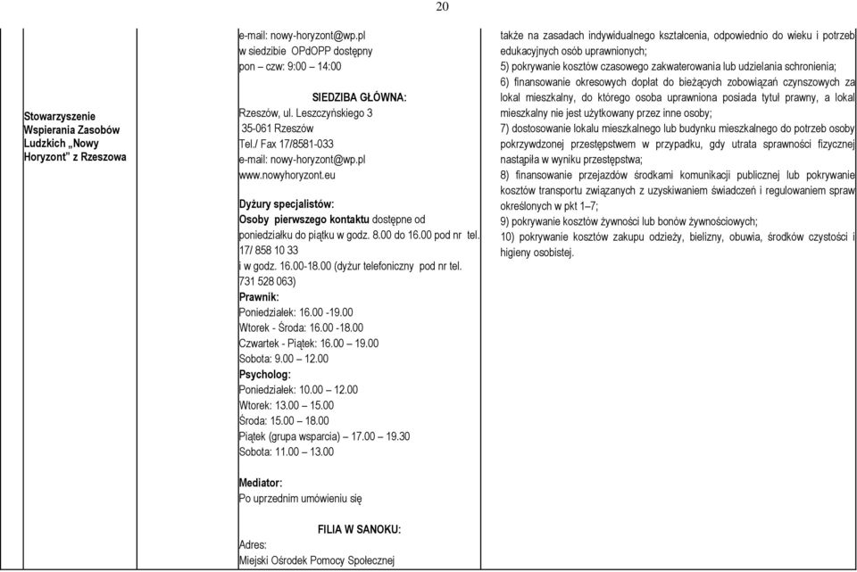 00 do 16.00 pod nr tel. 17/ 858 10 33 i w godz. 16.00-18.00 (dyżur telefoniczny pod nr tel. 731 528 063) Prawnik: Poniedziałek: 16.00-19.00 Wtorek - Środa: 16.00-18.00 Czwartek - Piątek: 16.00 19.