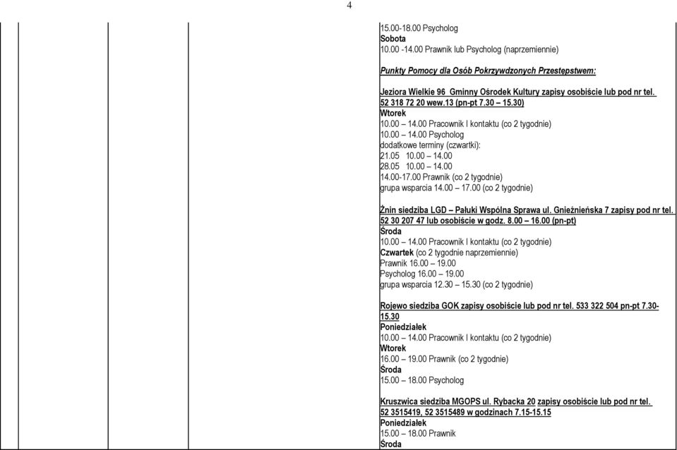 30 15.30) Wtorek 10.00 14.00 Pracownik I kontaktu (co 2 tygodnie) 10.00 14.00 Psycholog dodatkowe terminy (czwartki): 21.05 10.00 14.00 28.05 10.00 14.00 14.00-17.