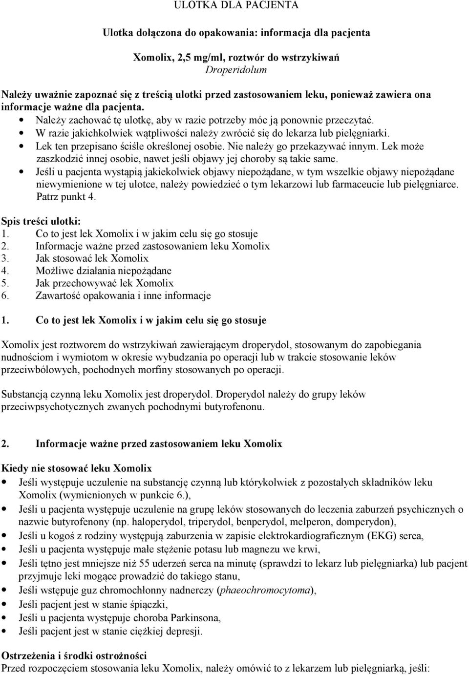 W razie jakichkolwiek wątpliwości należy zwrócić się do lekarza lub pielęgniarki. Lek ten przepisano ściśle określonej osobie. Nie należy go przekazywać innym.