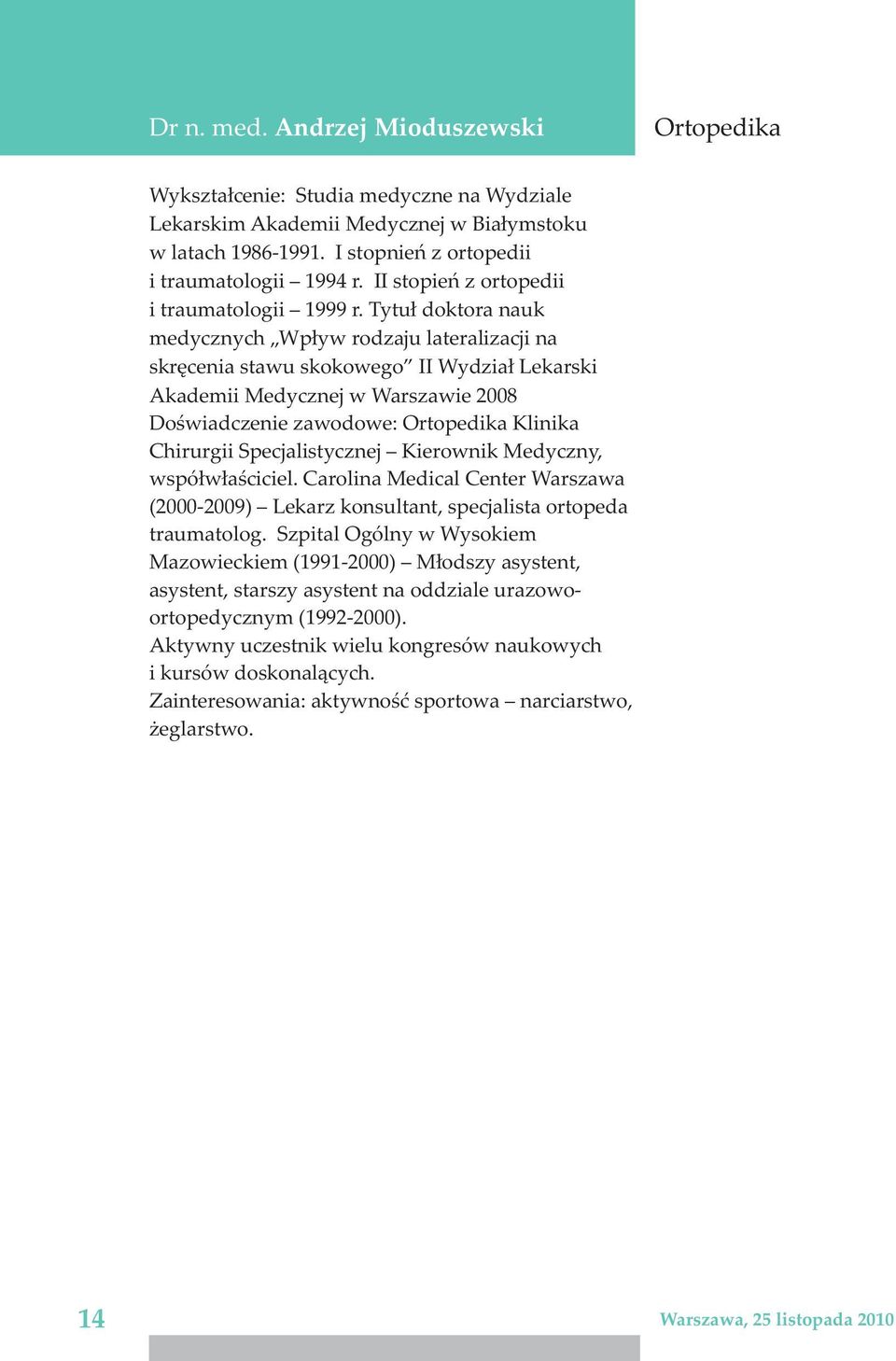 Tytu³ doktora nauk medycznych Wp³yw rodzaju lateralizacji na skrêcenia stawu skokowego II Wydzia³ Lekarski Akademii Medycznej w Warszawie 2008 Doœwiadczenie zawodowe: Ortopedika Klinika Chirurgii