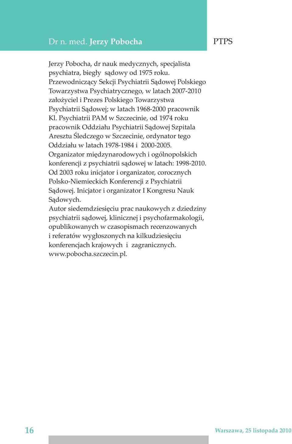 Psychiatrii PAM w Szczecinie, od 1974 roku pracownik Oddzia³u Psychiatrii S¹dowej Szpitala Aresztu Œledczego w Szczecinie, ordynator tego Oddzia³u w latach 1978-1984 i 2000-2005.