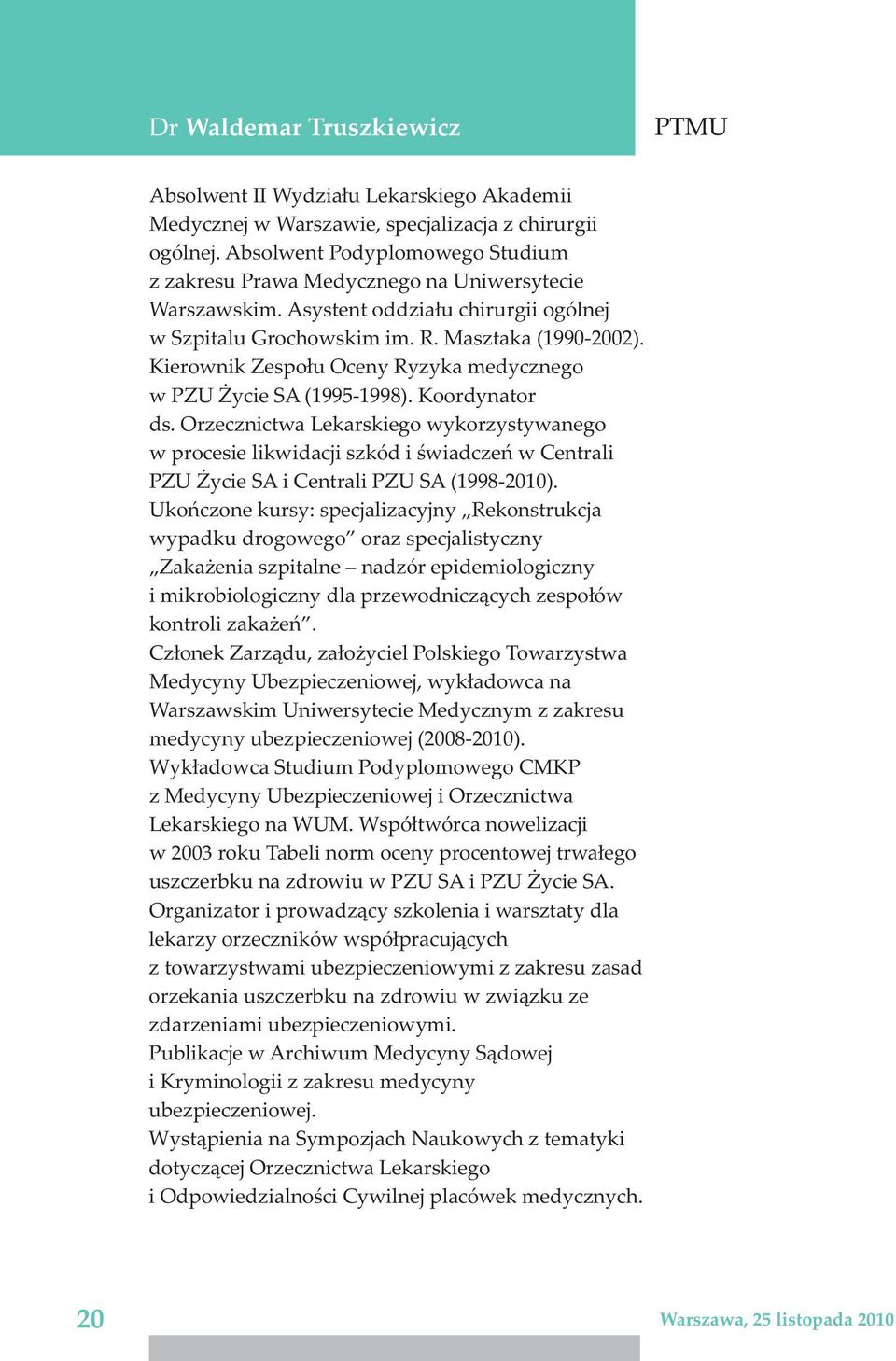 Kierownik Zespo³u Oceny Ryzyka medycznego w PZU ycie SA (1995-1998). Koordynator ds.
