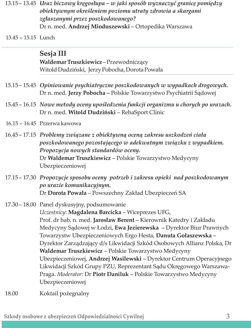 45 Opiniowanie psychiatryczne poszkodowanych w wypadkach drogowych. Dr n. med. Jerzy Pobocha Polskie Towarzystwo Psychiatrii S¹dowej 15.45 16.