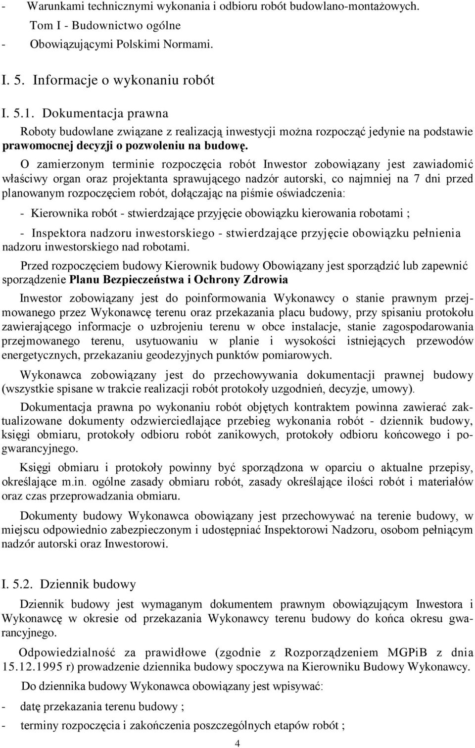 O zamierzonym terminie rozpoczęcia robót Inwestor zobowiązany jest zawiadomić właściwy organ oraz projektanta sprawującego nadzór autorski, co najmniej na 7 dni przed planowanym rozpoczęciem robót,