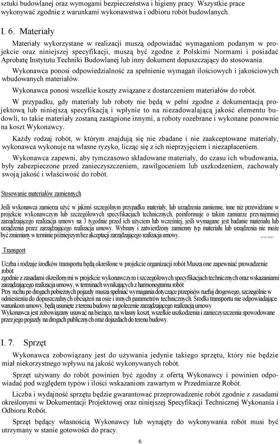 Budowlanej lub inny dokument dopuszczający do stosowania. Wykonawca ponosi odpowiedzialność za spełnienie wymagań ilościowych i jakościowych wbudowanych materiałów.