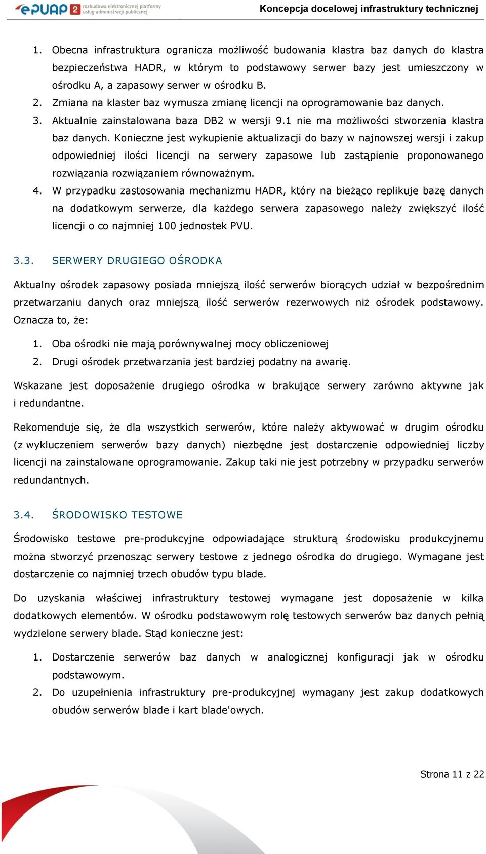 Konieczne jest wykupienie aktualizacji do bazy w najnowszej wersji i zakup odpowiedniej ilości licencji na serwery zapasowe lub zastąpienie proponowanego rozwiązania rozwiązaniem równoważnym. 4.