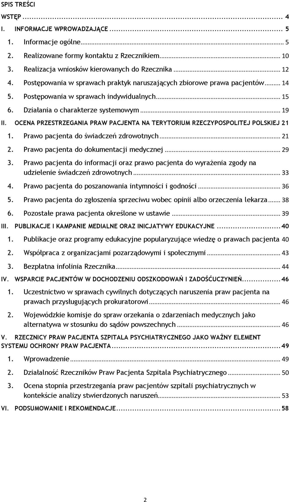 OCENA PRZESTRZEGANIA PRAW PACJENTA NA TERYTORIUM RZECZYPOSPOLITEJ POLSKIEJ 21 1. Prawo pacjenta do świadczeń zdrowotnych... 21 2. Prawo pacjenta do dokumentacji medycznej... 29 3.