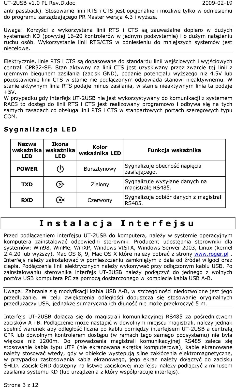 Wykorzystanie linii RTS/CTS w odniesieniu do mniejszych systemów jest niecelowe. Elektrycznie, linie RTS i CTS są dopasowane do standardu linii wejściowych i wyjściowych centrali CPR32-SE.