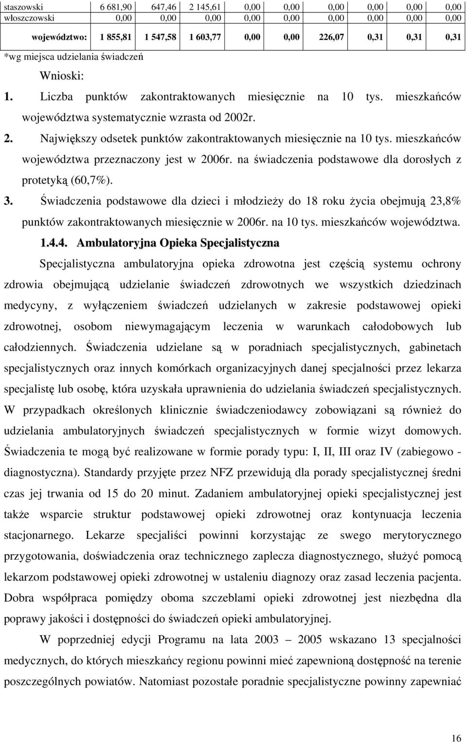 02r. 2. Największy odsetek punktów zakontraktowanych miesięcznie na 10 tys. mieszkańców województwa przeznaczony jest w 2006r. na świadczenia podstawowe dla dorosłych z protetyką (60,7%). 3.