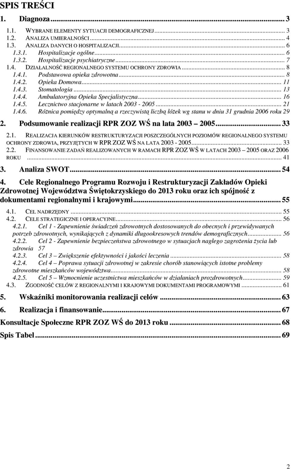 .. 16 1.4.5. Lecznictwo stacjonarne w latach 2003-2005... 21 1.4.6. Różnica pomiędzy optymalną a rzeczywistą liczbą łóżek wg stanu w dniu 31 grudnia 2006 roku29 2.