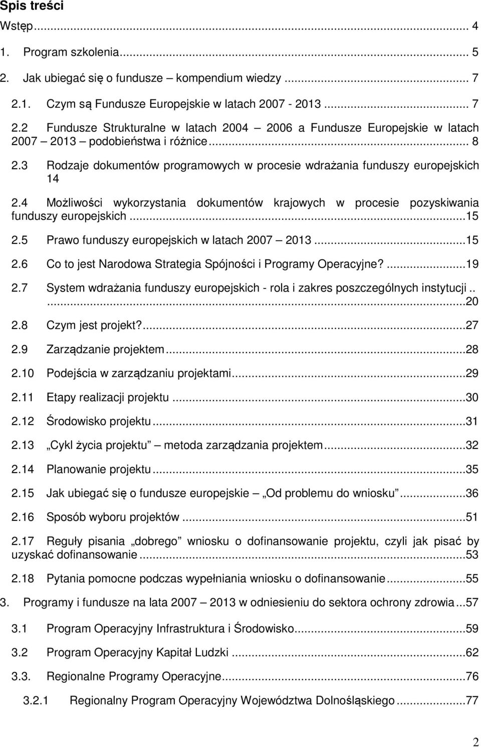 3 Rodzaje dokumentów programowych w procesie wdrażania funduszy europejskich 14 2.4 Możliwości wykorzystania dokumentów krajowych w procesie pozyskiwania funduszy europejskich...15 2.