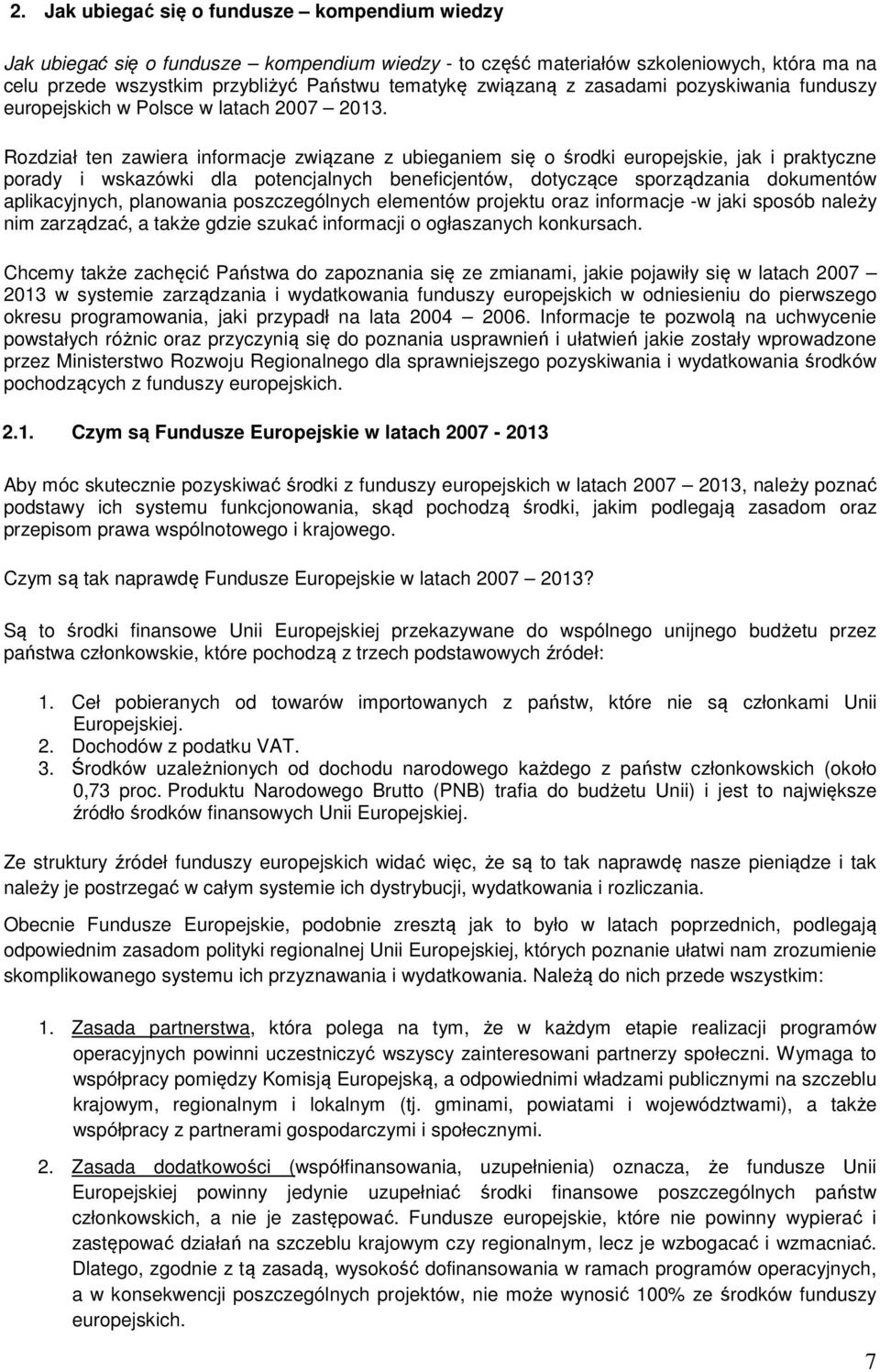 Rozdział ten zawiera informacje związane z ubieganiem się o środki europejskie, jak i praktyczne porady i wskazówki dla potencjalnych beneficjentów, dotyczące sporządzania dokumentów aplikacyjnych,