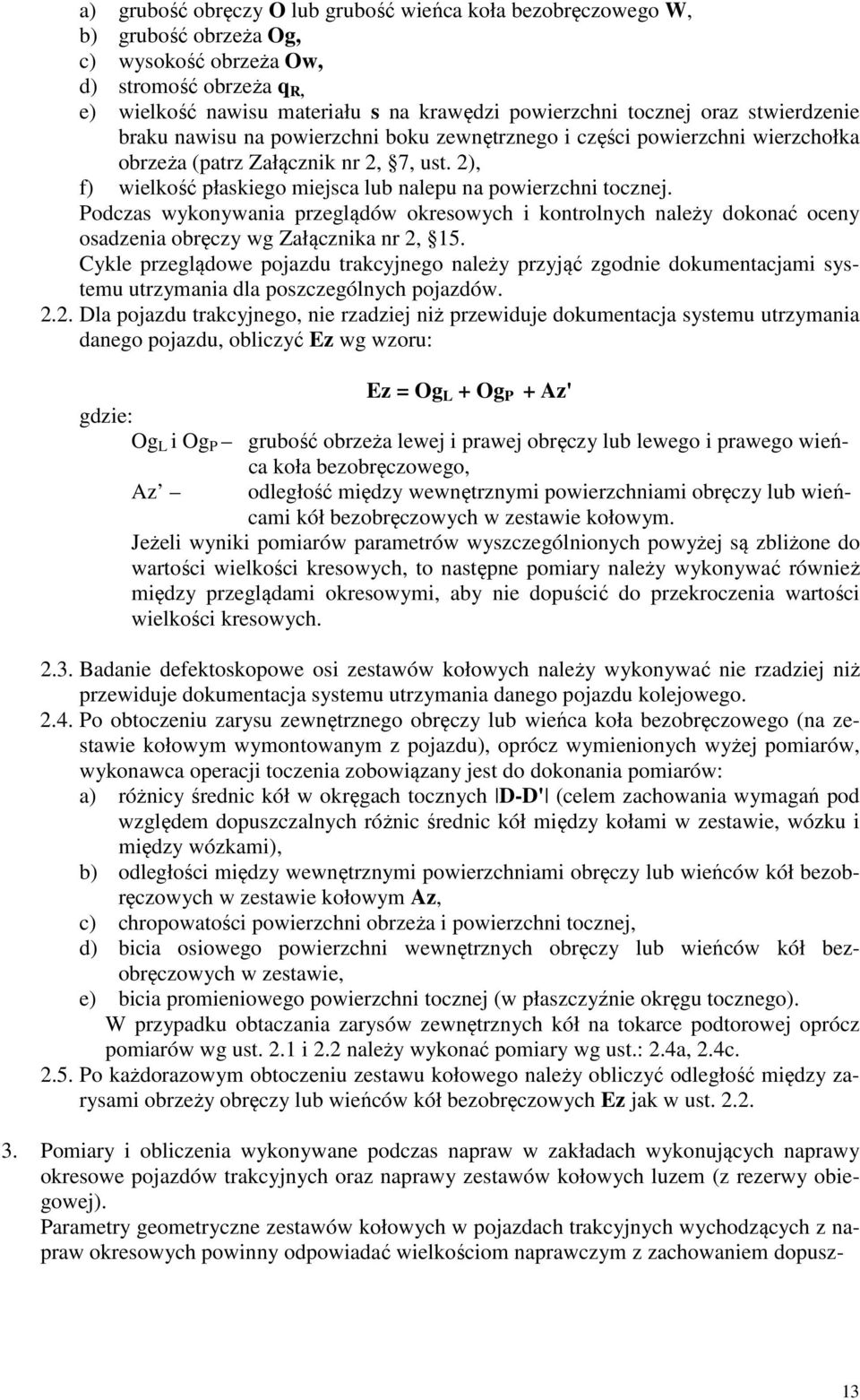 2), f) wielkość płaskiego miejsca lub nalepu na powierzchni tocznej. Podczas wykonywania przeglądów okresowych i kontrolnych należy dokonać oceny osadzenia obręczy wg Załącznika nr 2, 15.