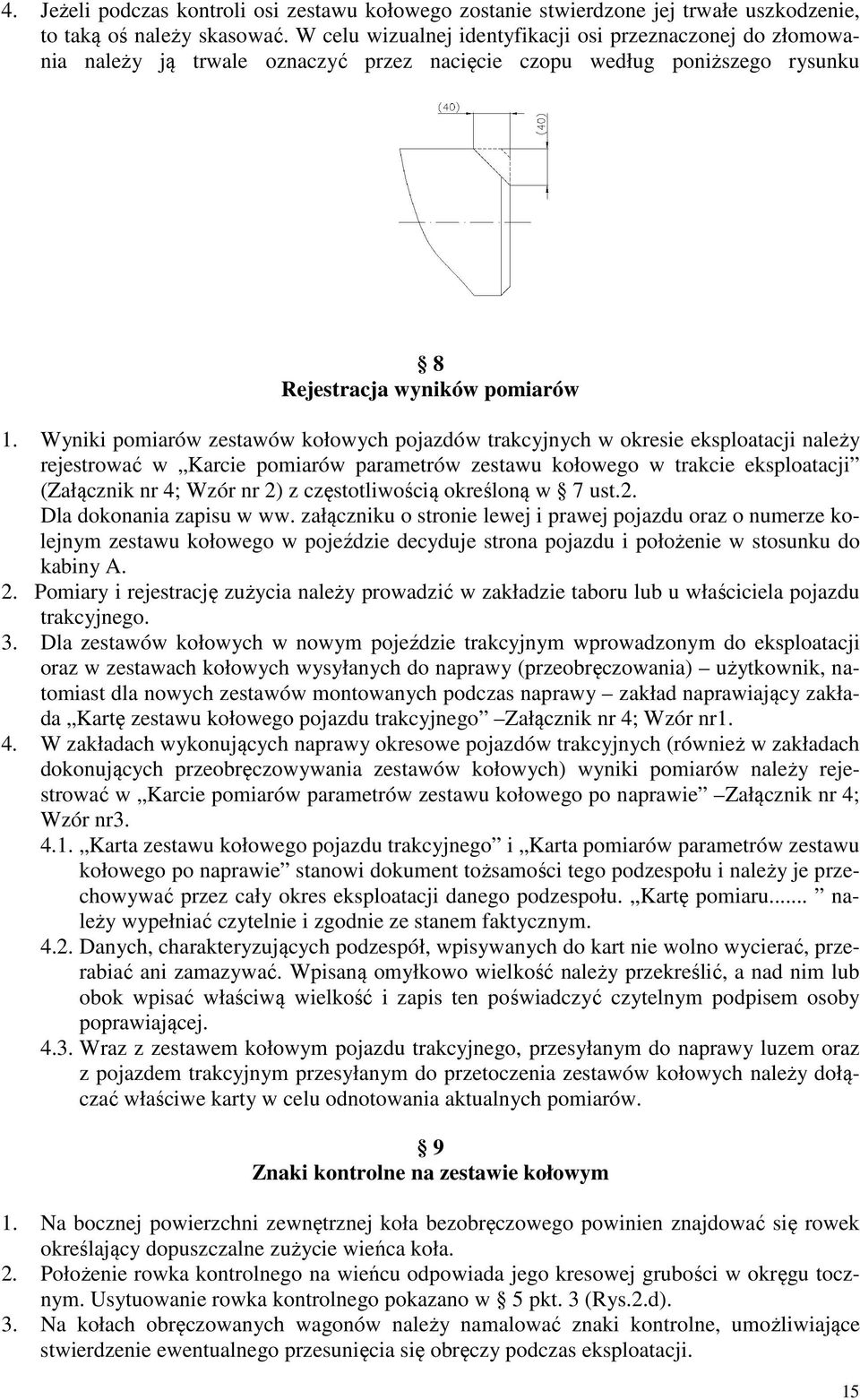 Wyniki pomiarów zestawów kołowych pojazdów trakcyjnych w okresie eksploatacji należy rejestrować w Karcie pomiarów parametrów zestawu kołowego w trakcie eksploatacji (Załącznik nr 4; Wzór nr 2) z