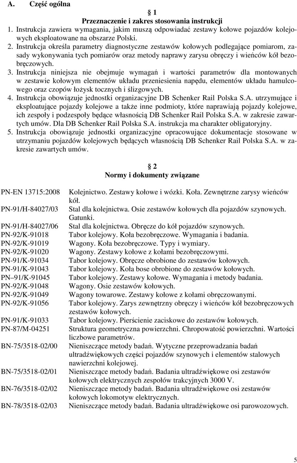 Instrukcja niniejsza nie obejmuje wymagań i wartości parametrów dla montowanych w zestawie kołowym elementów układu przeniesienia napędu, elementów układu hamulcowego oraz czopów łożysk tocznych i