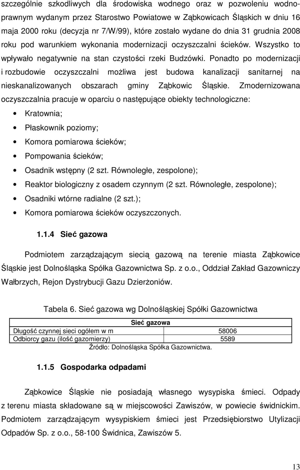 Ponadto po modernizacji i rozbudowie oczyszczalni możliwa jest budowa kanalizacji sanitarnej na nieskanalizowanych obszarach gminy Ząbkowic Śląskie.