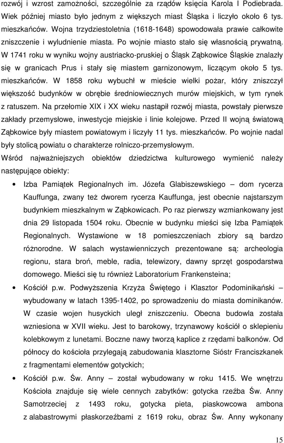 W 1741 roku w wyniku wojny austriacko-pruskiej o Śląsk Ząbkowice Śląskie znalazły się w granicach Prus i stały się miastem garnizonowym, liczącym około 5 tys. mieszkańców.