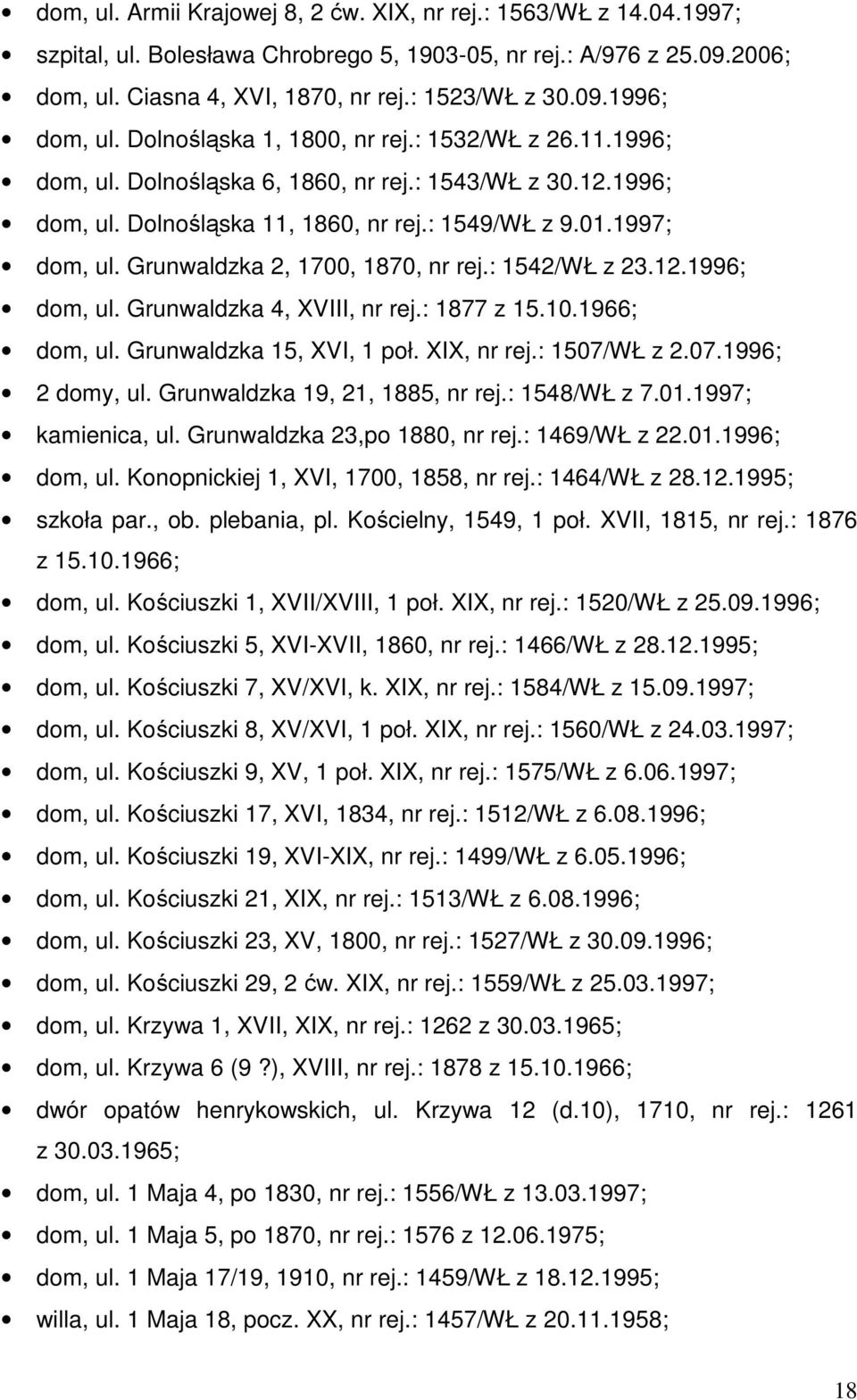 Grunwaldzka 2, 1700, 1870, nr rej.: 1542/WŁ z 23.12.1996; dom, ul. Grunwaldzka 4, XVIII, nr rej.: 1877 z 15.10.1966; dom, ul. Grunwaldzka 15, XVI, 1 poł. XIX, nr rej.: 1507/WŁ z 2.07.1996; 2 domy, ul.