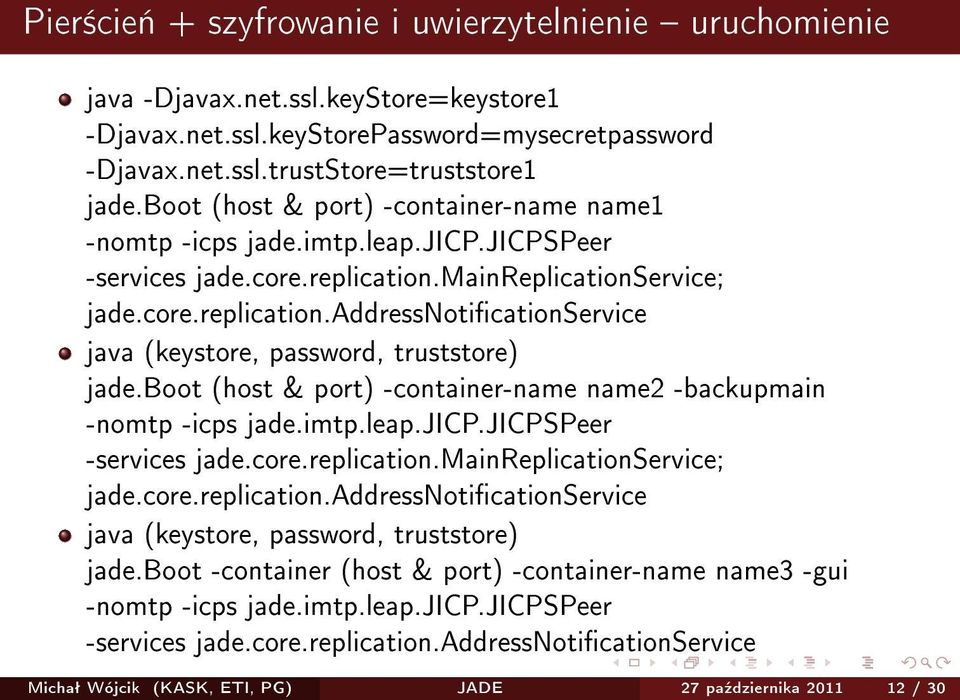 boot (host & port) -container-name name2 -backupmain -nomtp -icps jade.imtp.leap.jicp.jicpspeer -services jade.core.replication.mainreplicationservice; jade.core.replication.addressnoticationservice java (keystore, password, truststore) jade.