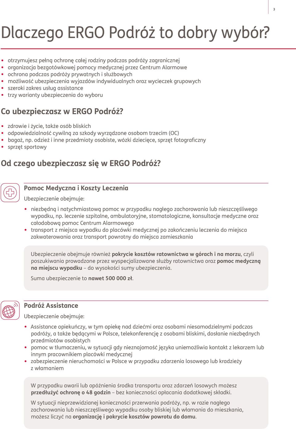 bezgotówkowej pomocy medycznej przez Centrum Alarmowe możliwość ubezpieczenia wyjazdów indywidualnych oraz wycieczek grupowych Co ubezpieczasz w ERGO Podróż?