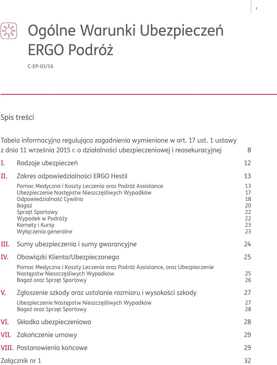 Zakres odpowiedzialności ERGO Hestii 13 Pomoc Medyczna i Koszty Leczenia oraz Podróż Assistance 13 Ubezpieczenie Następstw Nieszczęśliwych Wypadków 17 Odpowiedzialność Cywilna 18 Bagaż 20 Sprzęt