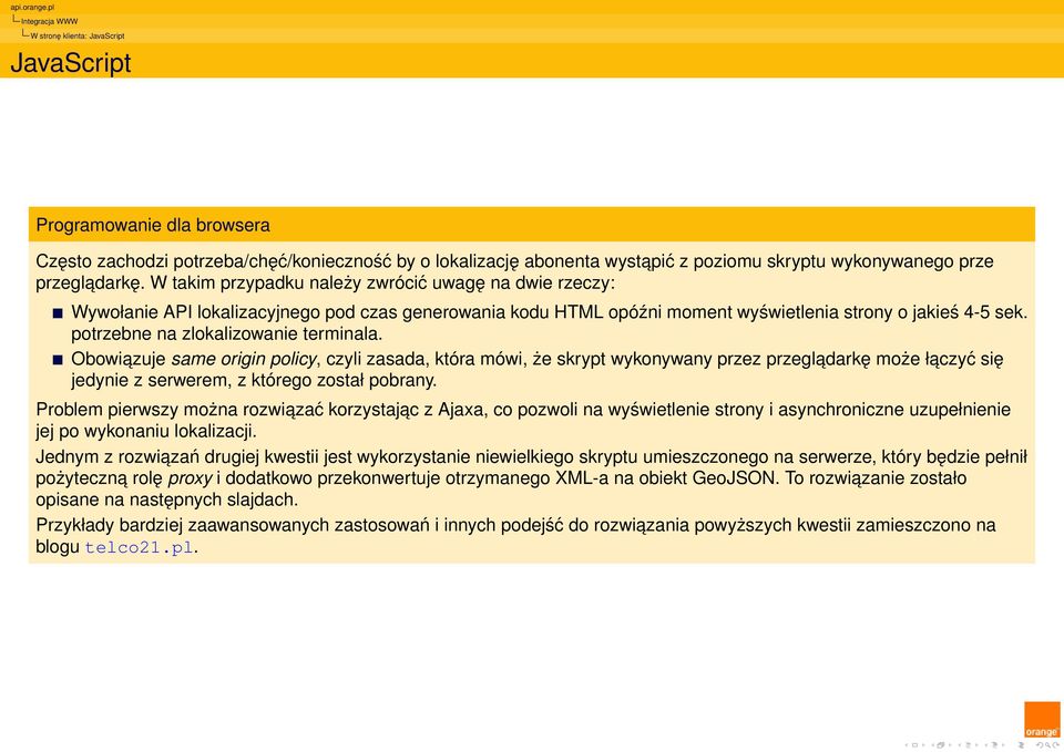 potrzebne na zlokalizowanie terminala. Obowiazuje same origin policy, czyli zasada, która mówi, że skrypt wykonywany przez przegladarkę może łaczyć się jedynie z serwerem, z którego został pobrany.