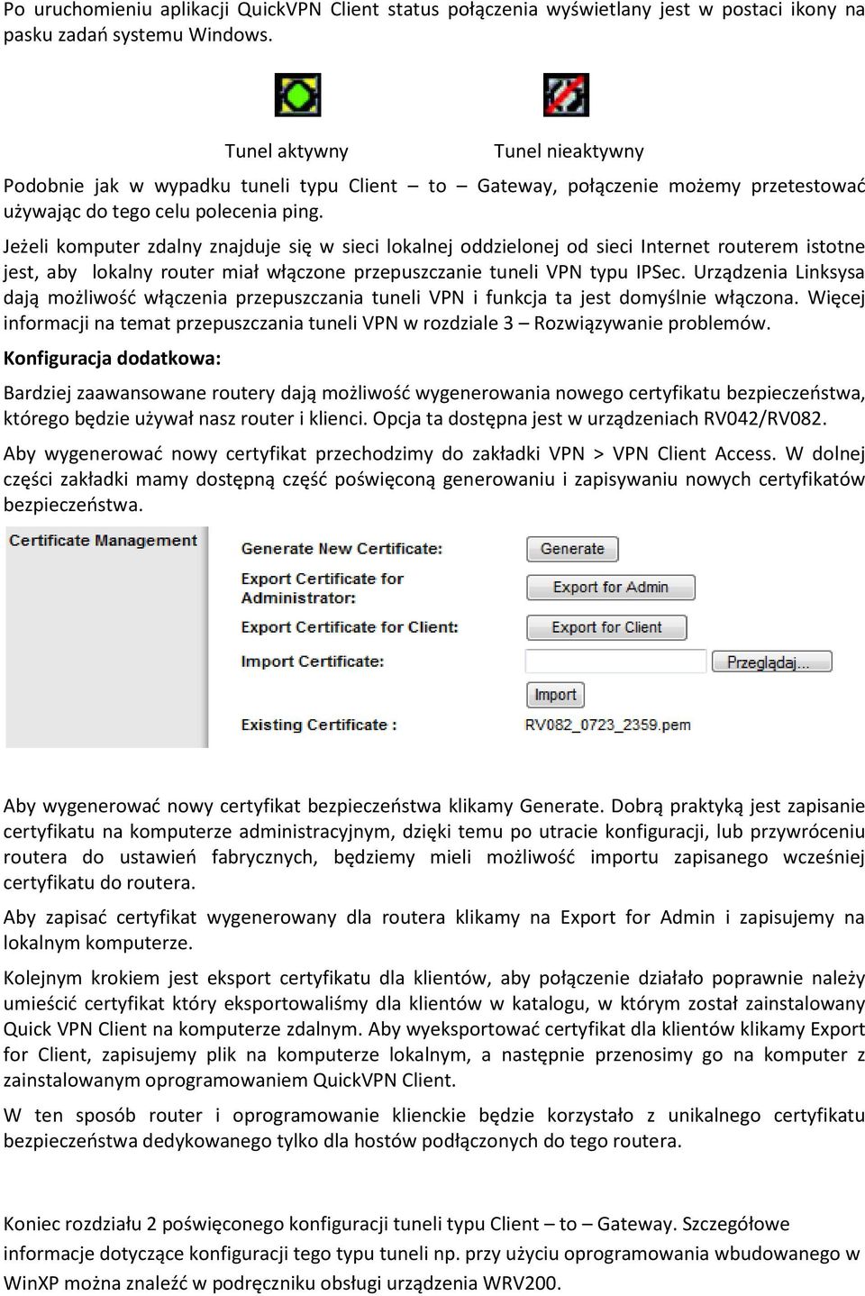 Jeżeli komputer zdalny znajduje się w sieci lokalnej oddzielonej od sieci Internet routerem istotne jest, aby lokalny router miał włączone przepuszczanie tuneli VPN typu IPSec.