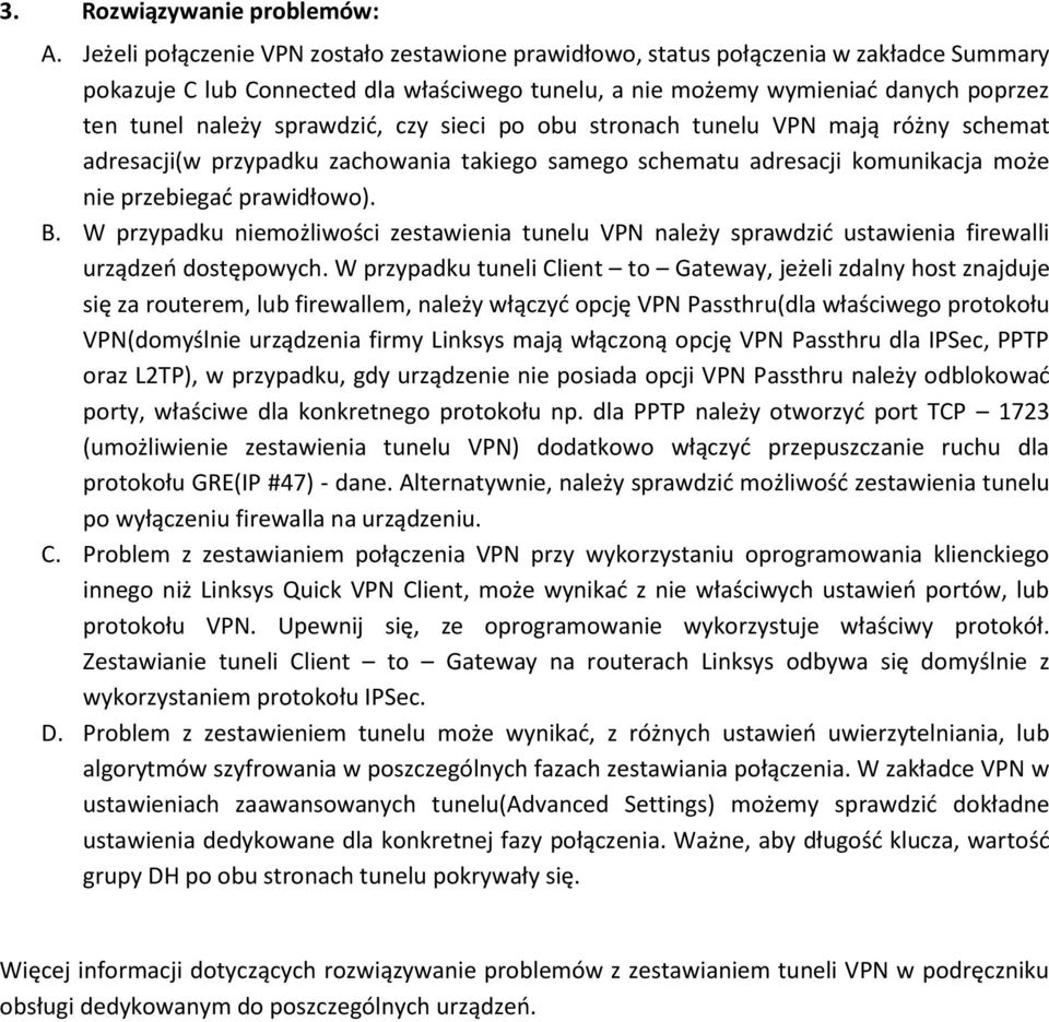 sprawdzid, czy sieci po obu stronach tunelu VPN mają różny schemat adresacji(w przypadku zachowania takiego samego schematu adresacji komunikacja może nie przebiegad prawidłowo). B.