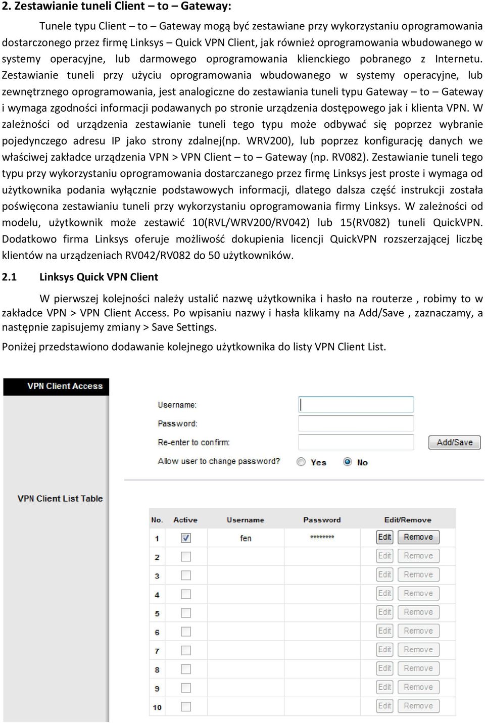 Zestawianie tuneli przy użyciu oprogramowania wbudowanego w systemy operacyjne, lub zewnętrznego oprogramowania, jest analogiczne do zestawiania tuneli typu Gateway to Gateway i wymaga zgodności