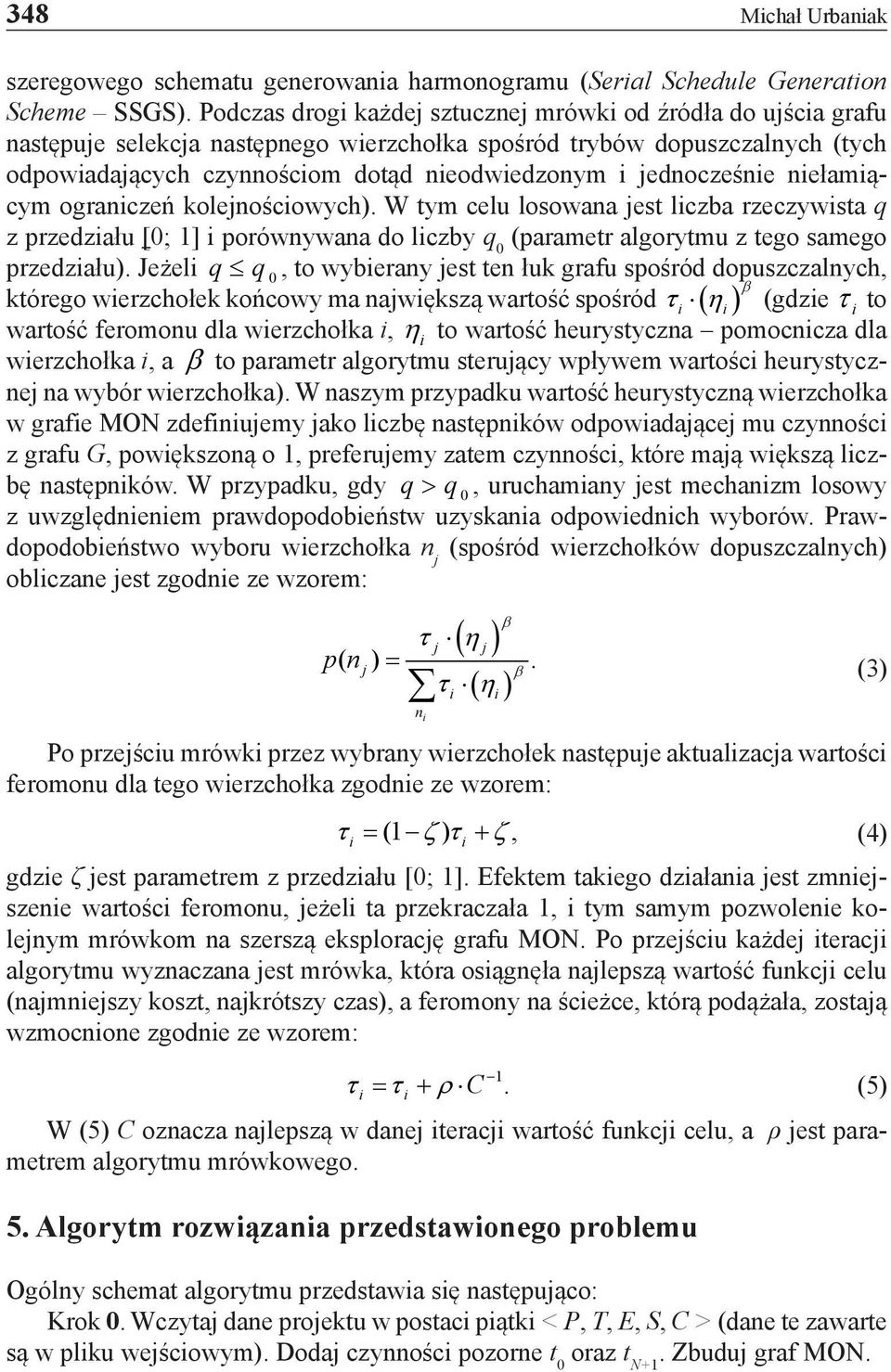 jednocześnie niełamiącym ograniczeń kolejnościowych). W tym celu losowana jest liczba rzeczywista q z przedziału [0; 1] i porównywana do liczby q 0 (parametr algorytmu z tego samego przedziału).