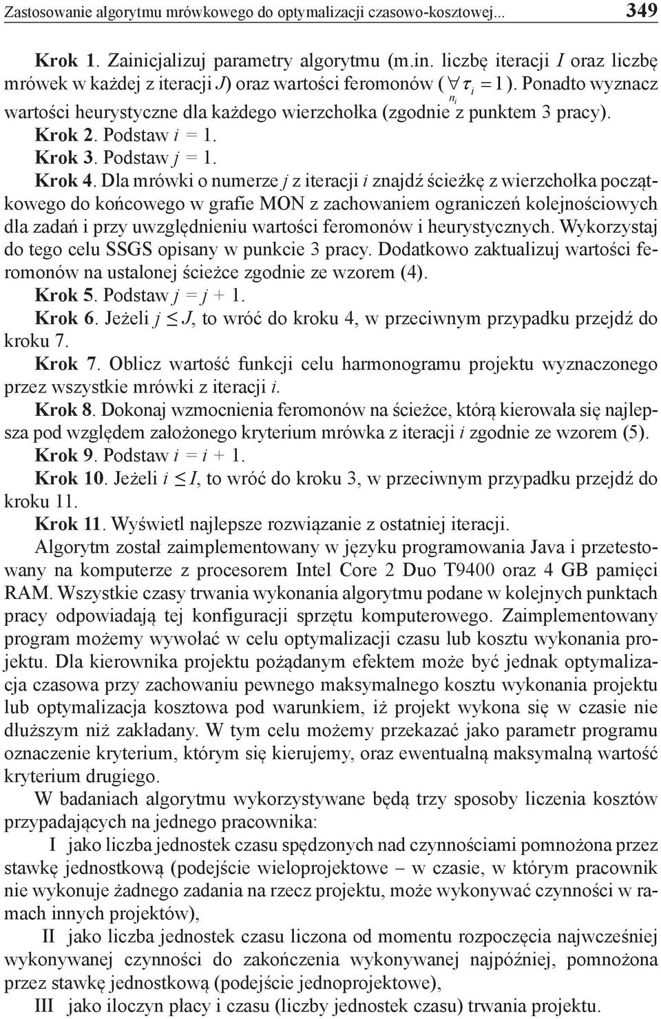 Dla mrówki o numerze j z iteracji i znajdź ścieżkę z wierzchołka początkowego do końcowego w grafie MON z zachowaniem ograniczeń kolejnościowych dla zadań i przy uwzględnieniu wartości feromonów i