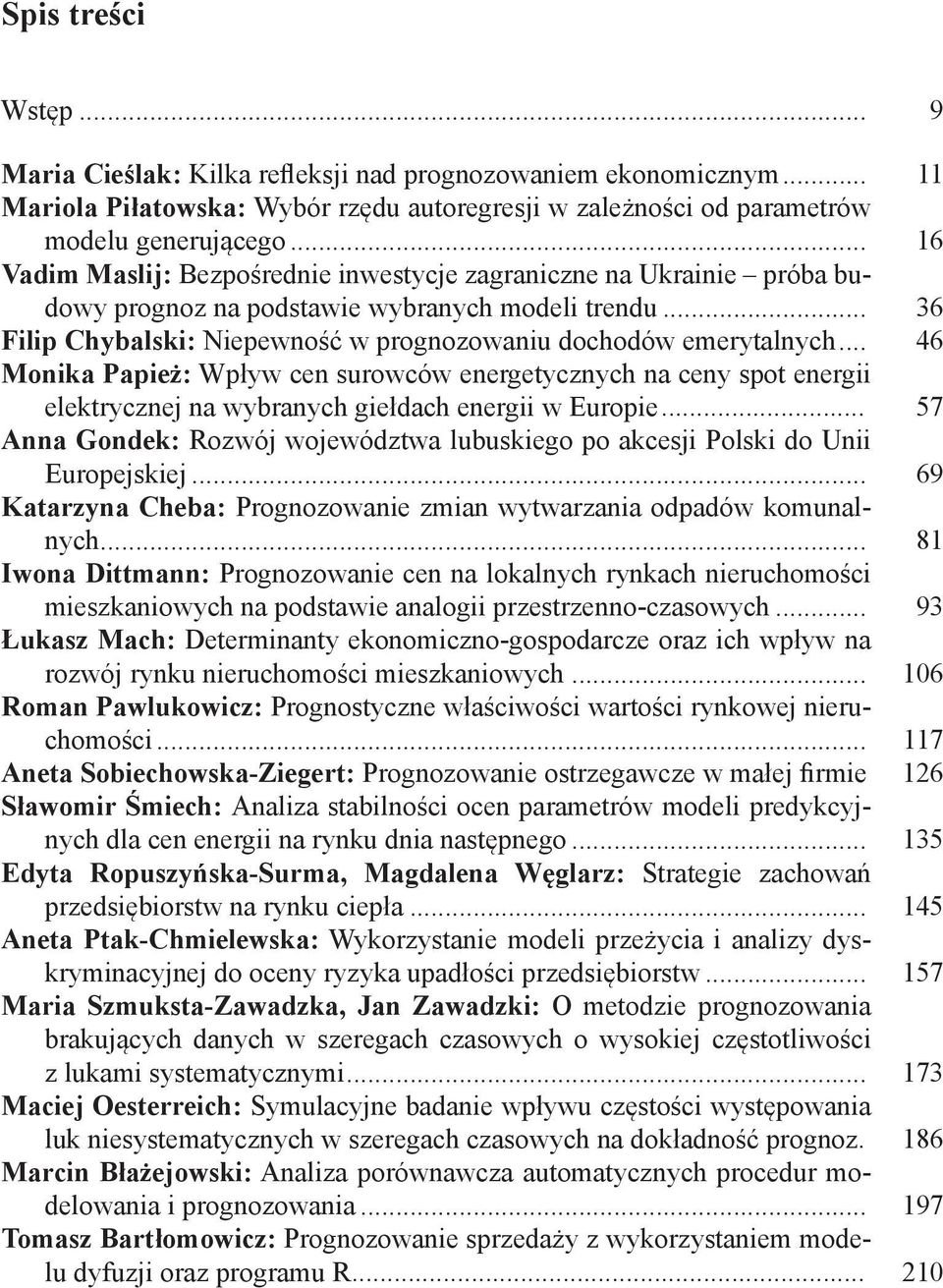 .. 46 Monika Papież: Wpływ cen surowców energetycznych na ceny spot energii elektrycznej na wybranych giełdach energii w Europie.