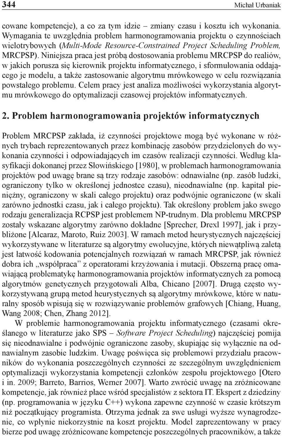 Niniejsza praca jest próbą dostosowania problemu MRCPSP do realiów, w jakich porusza się kierownik projektu informatycznego, i sformułowania oddającego je modelu, a także zastosowanie algorytmu