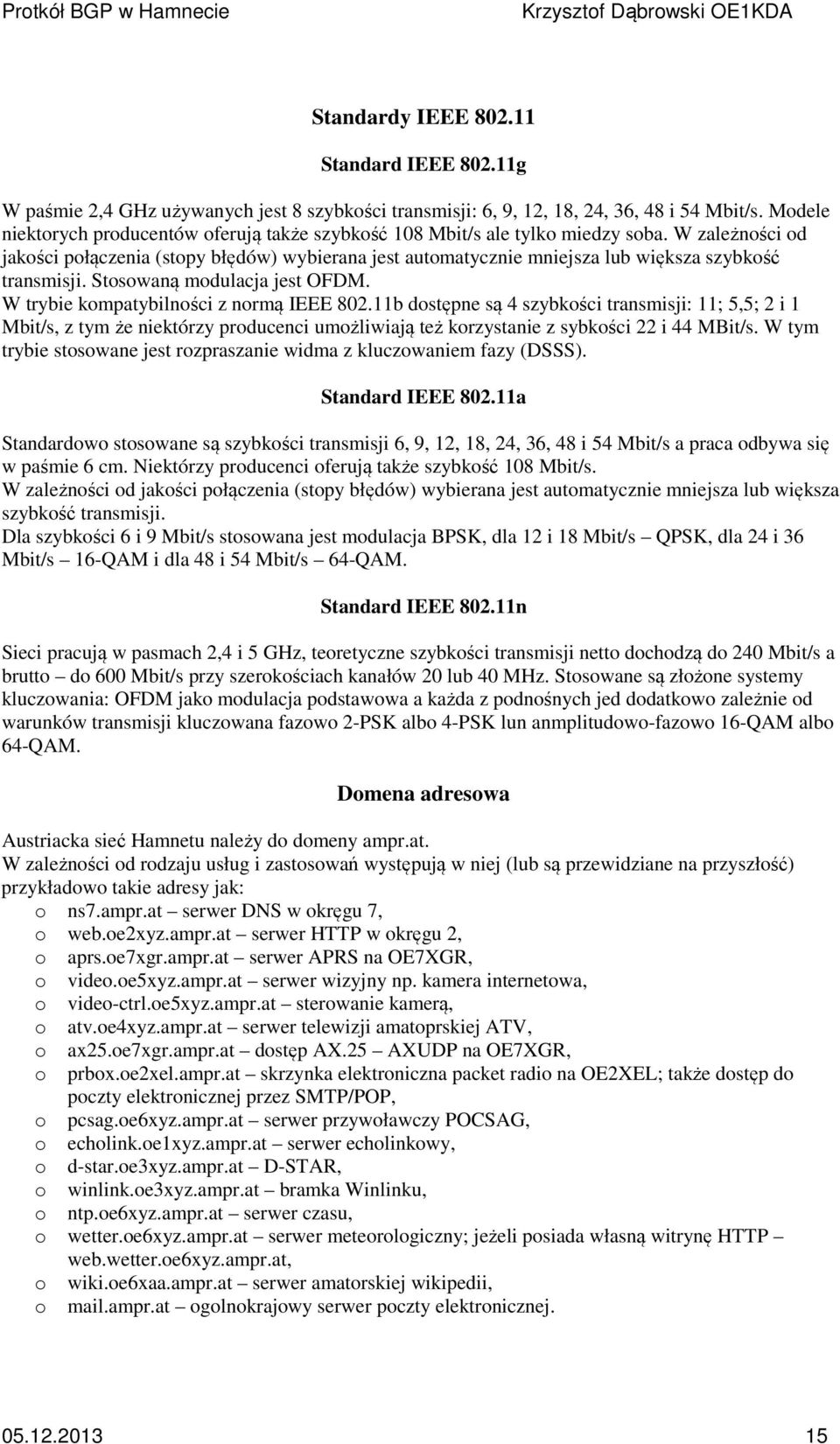 W zależności od jakości połączenia (stopy błędów) wybierana jest automatycznie mniejsza lub większa szybkość transmisji. Stosowaną modulacja jest OFDM. W trybie kompatybilności z normą IEEE 802.