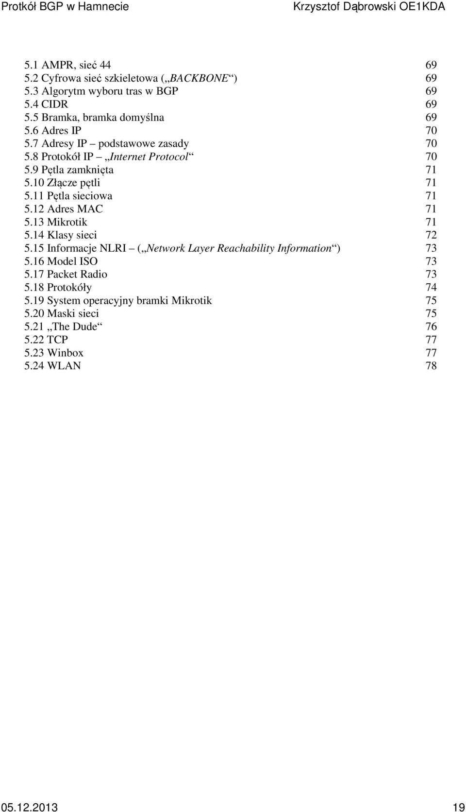 11 Pętla sieciowa 71 5.12 Adres MAC 71 5.13 Mikrotik 71 5.14 Klasy sieci 72 5.15 Informacje NLRI ( Network Layer Reachability Information ) 73 5.